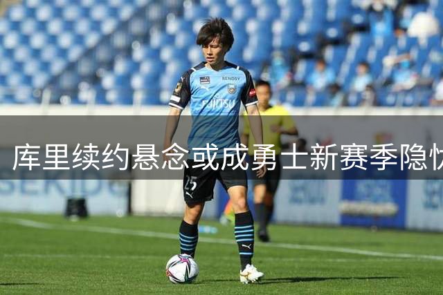 库里续约悬念或成勇士新赛季隐忧